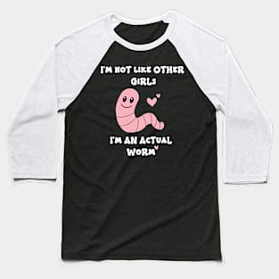 Not Like Other Girls Actual Worm Funny Meme Product Baseball T-Shirt